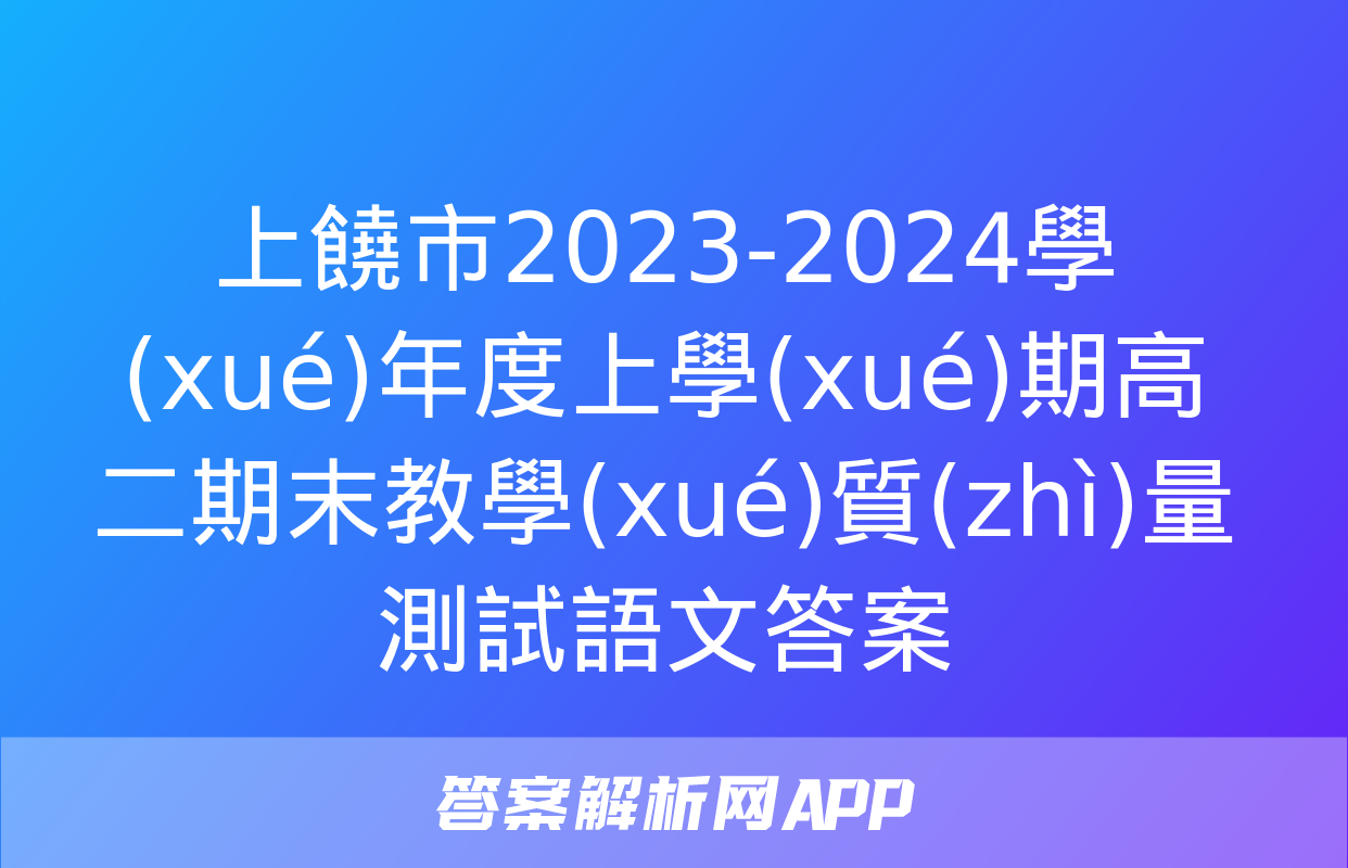 上饒市2023-2024學(xué)年度上學(xué)期高二期末教學(xué)質(zhì)量測試語文答案