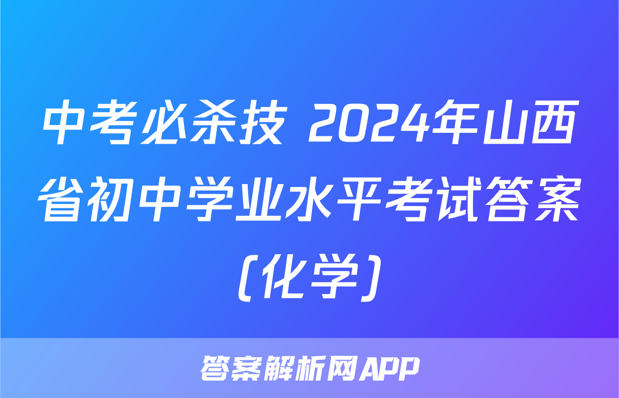 中考必杀技 2024年山西省初中学业水平考试答案(化学)