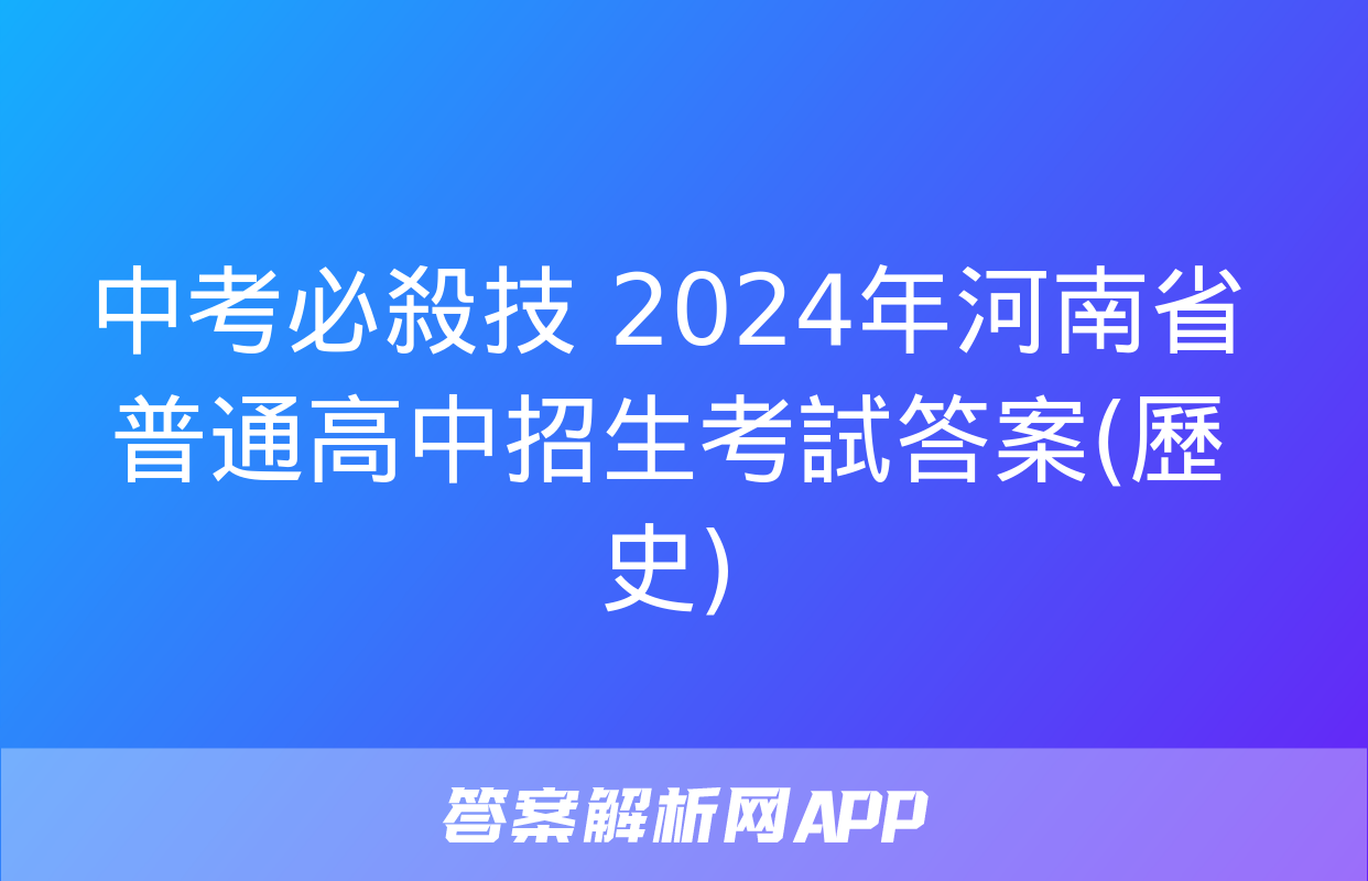 中考必殺技 2024年河南省普通高中招生考試答案(歷史)