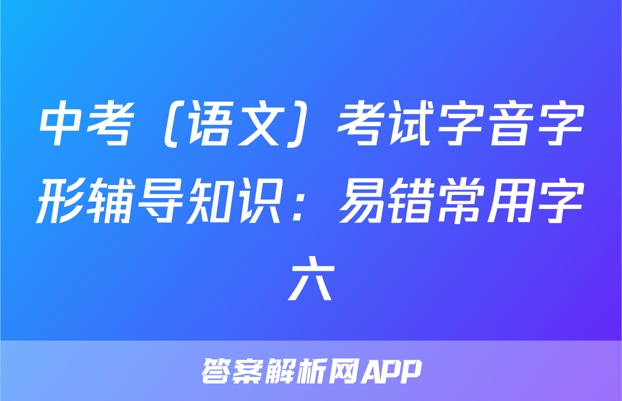 中考（语文）考试字音字形辅导知识：易错常用字六