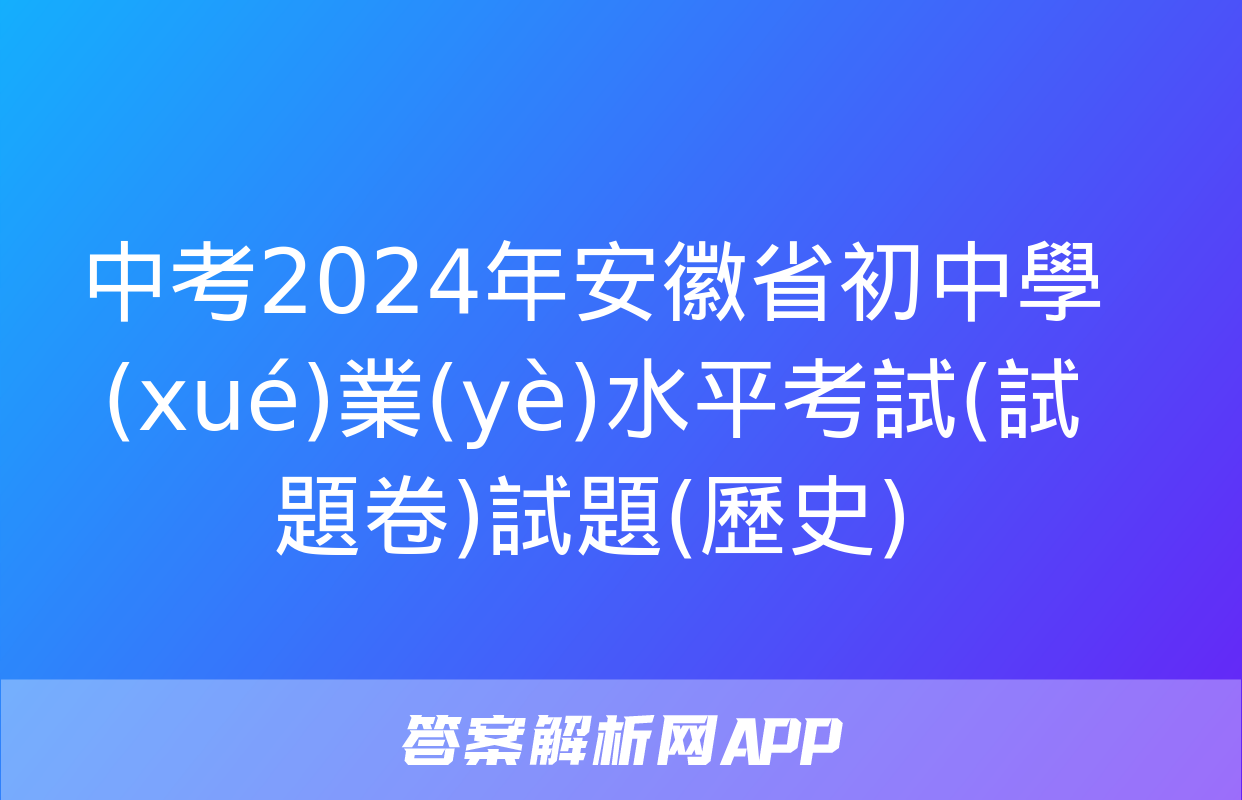 中考2024年安徽省初中學(xué)業(yè)水平考試(試題卷)試題(歷史)