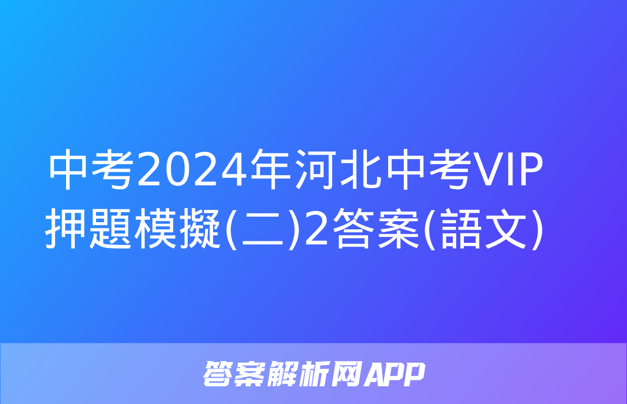 中考2024年河北中考VIP押題模擬(二)2答案(語文)