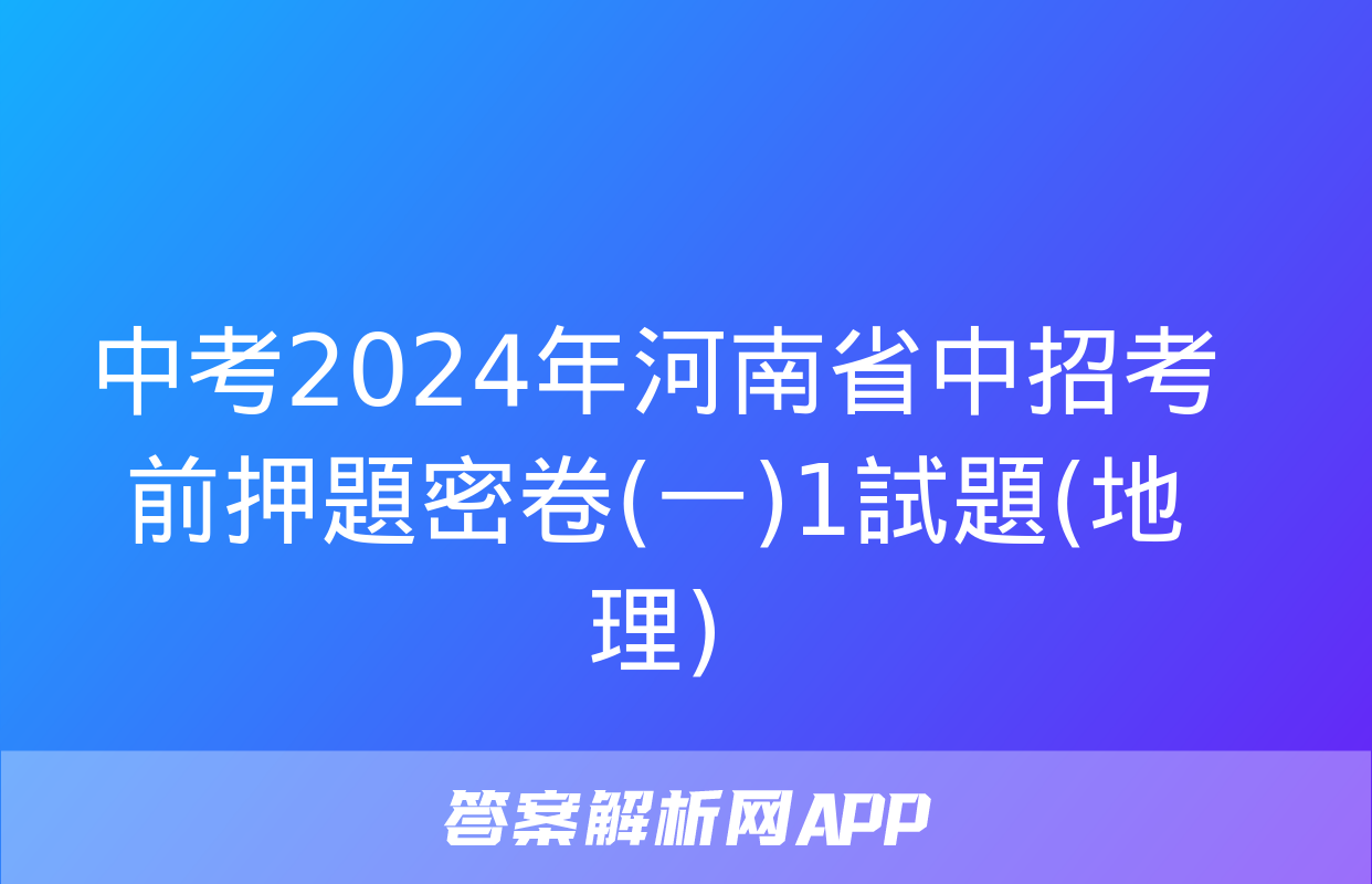 中考2024年河南省中招考前押題密卷(一)1試題(地理)