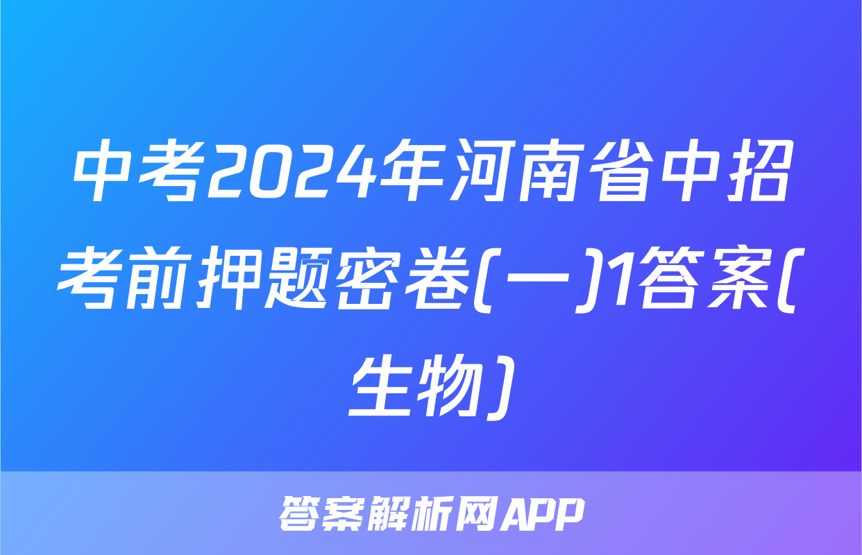中考2024年河南省中招考前押题密卷(一)1答案(生物)