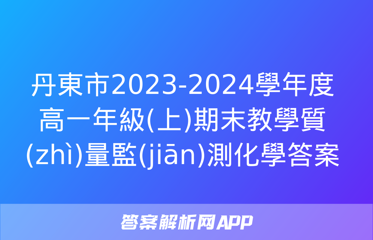 丹東市2023-2024學年度高一年級(上)期末教學質(zhì)量監(jiān)測化學答案