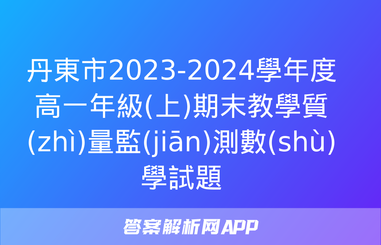 丹東市2023-2024學年度高一年級(上)期末教學質(zhì)量監(jiān)測數(shù)學試題