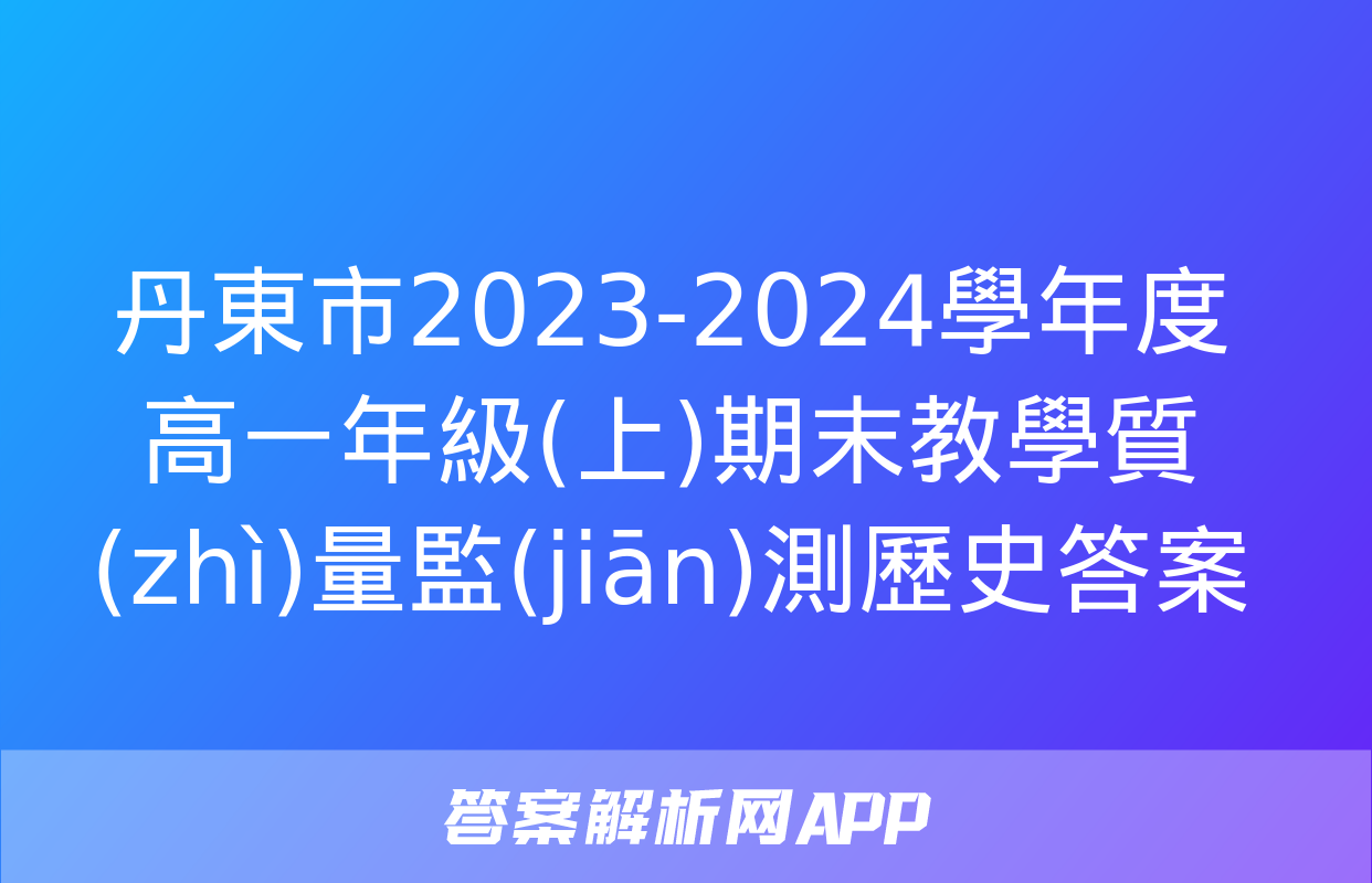 丹東市2023-2024學年度高一年級(上)期末教學質(zhì)量監(jiān)測歷史答案