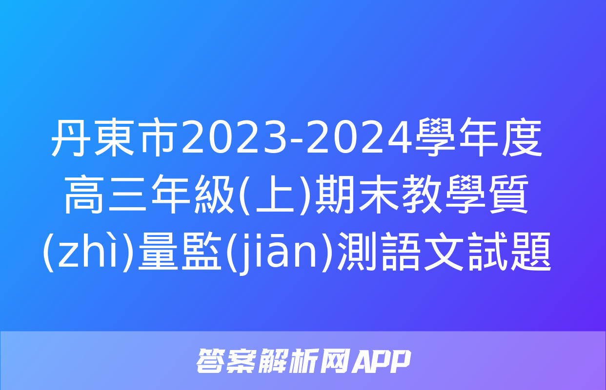 丹東市2023-2024學年度高三年級(上)期末教學質(zhì)量監(jiān)測語文試題