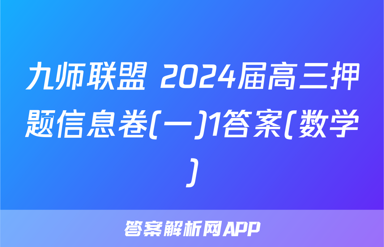 九师联盟 2024届高三押题信息卷(一)1答案(数学)
