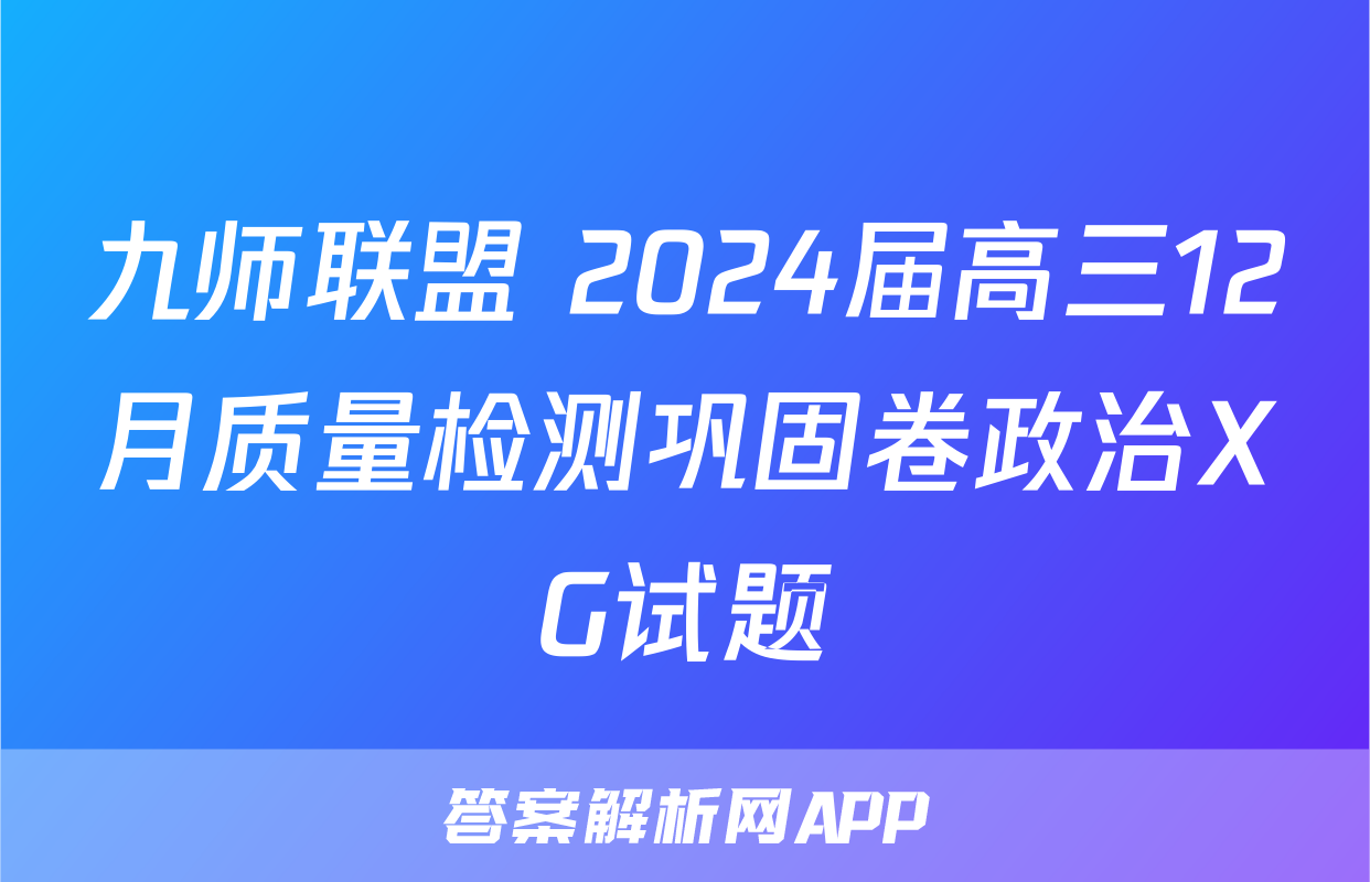 九师联盟 2024届高三12月质量检测巩固卷政治XG试题