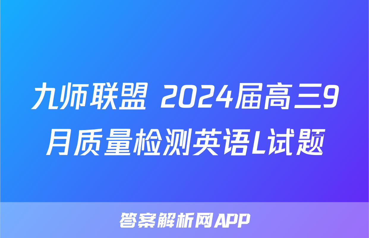 九师联盟 2024届高三9月质量检测英语L试题