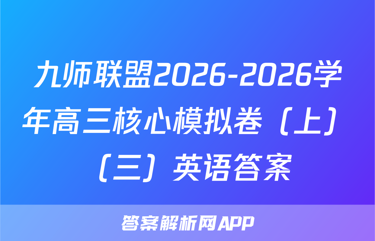 九师联盟2026-2026学年高三核心模拟卷（上）（三）英语答案