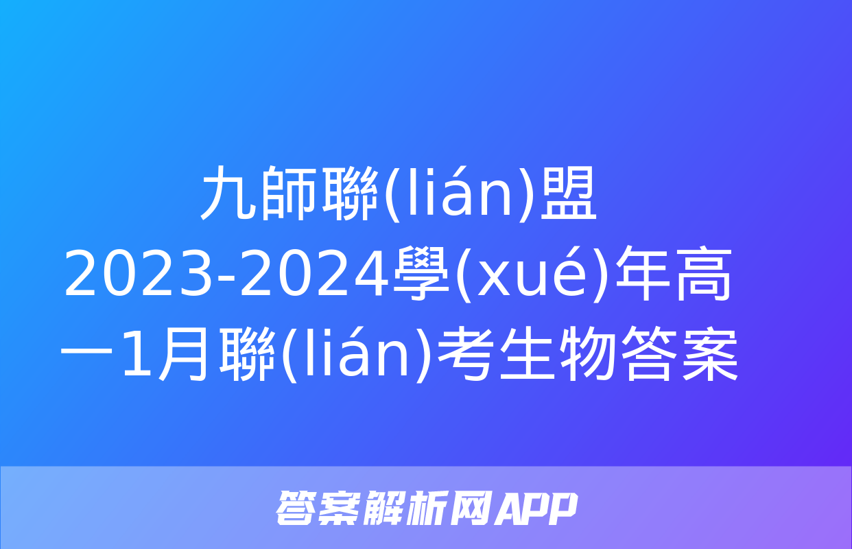 九師聯(lián)盟 2023-2024學(xué)年高一1月聯(lián)考生物答案