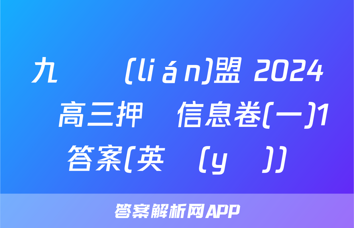 九師聯(lián)盟 2024屆高三押題信息卷(一)1答案(英語(yǔ))