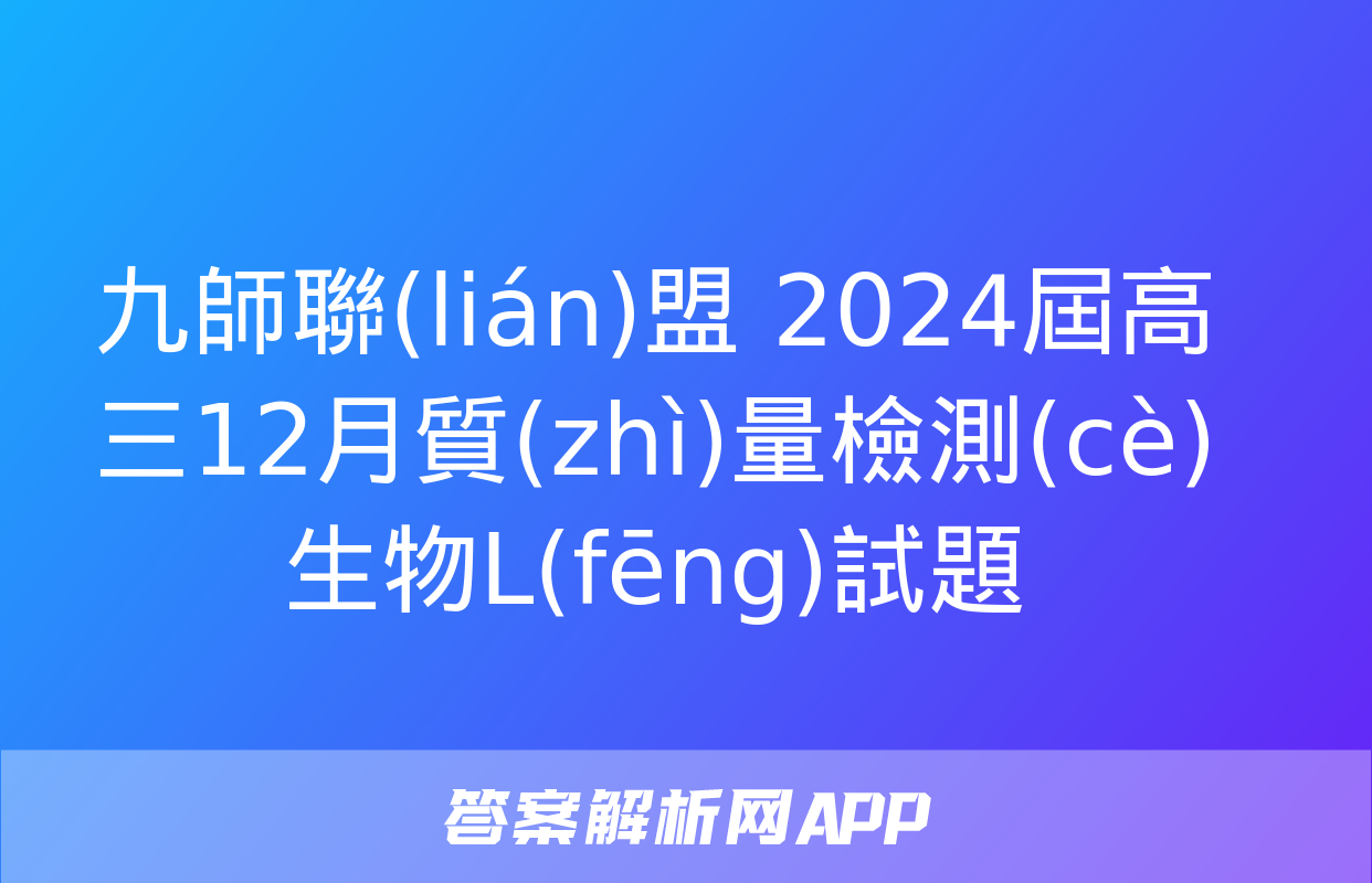 九師聯(lián)盟 2024屆高三12月質(zhì)量檢測(cè)生物L(fēng)試題