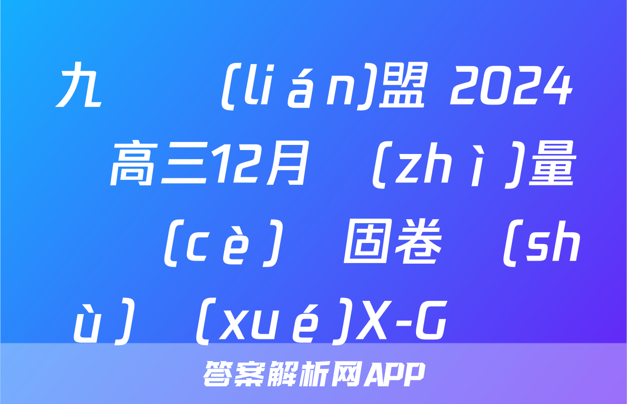 九師聯(lián)盟 2024屆高三12月質(zhì)量檢測(cè)鞏固卷數(shù)學(xué)X-G試題