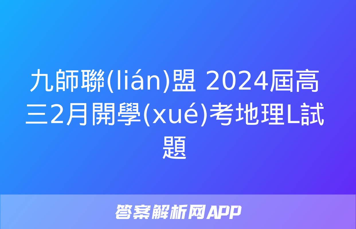 九師聯(lián)盟 2024屆高三2月開學(xué)考地理L試題