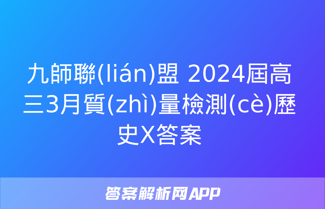 九師聯(lián)盟 2024屆高三3月質(zhì)量檢測(cè)歷史X答案