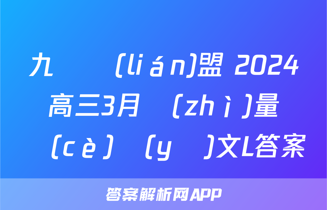 九師聯(lián)盟 2024屆高三3月質(zhì)量檢測(cè)語(yǔ)文L答案