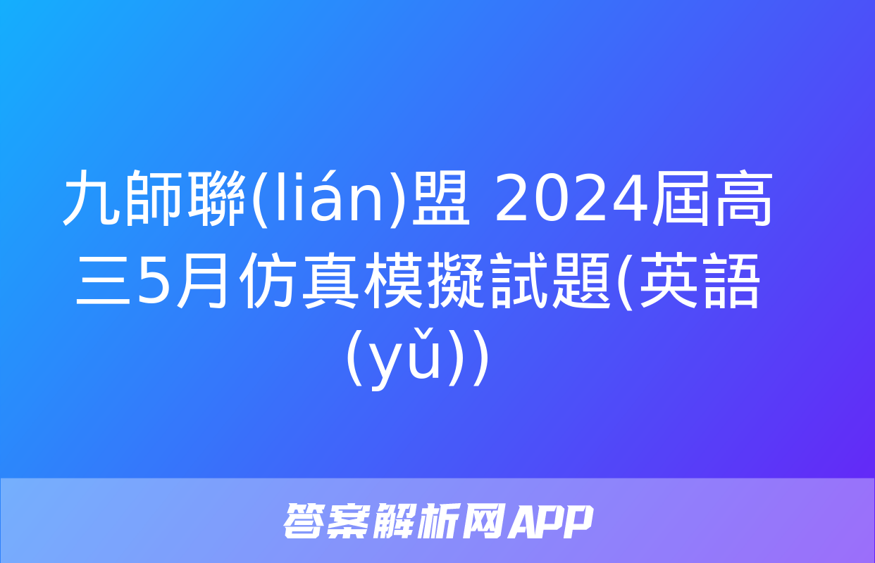 九師聯(lián)盟 2024屆高三5月仿真模擬試題(英語(yǔ))