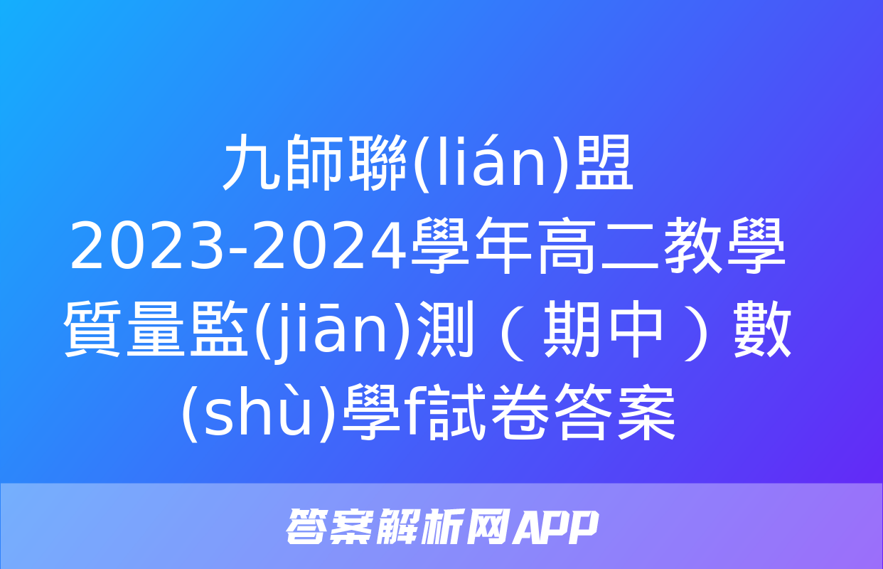 九師聯(lián)盟2023-2024學年高二教學質量監(jiān)測（期中）數(shù)學f試卷答案