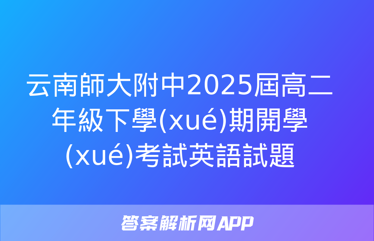 云南師大附中2025屆高二年級下學(xué)期開學(xué)考試英語試題