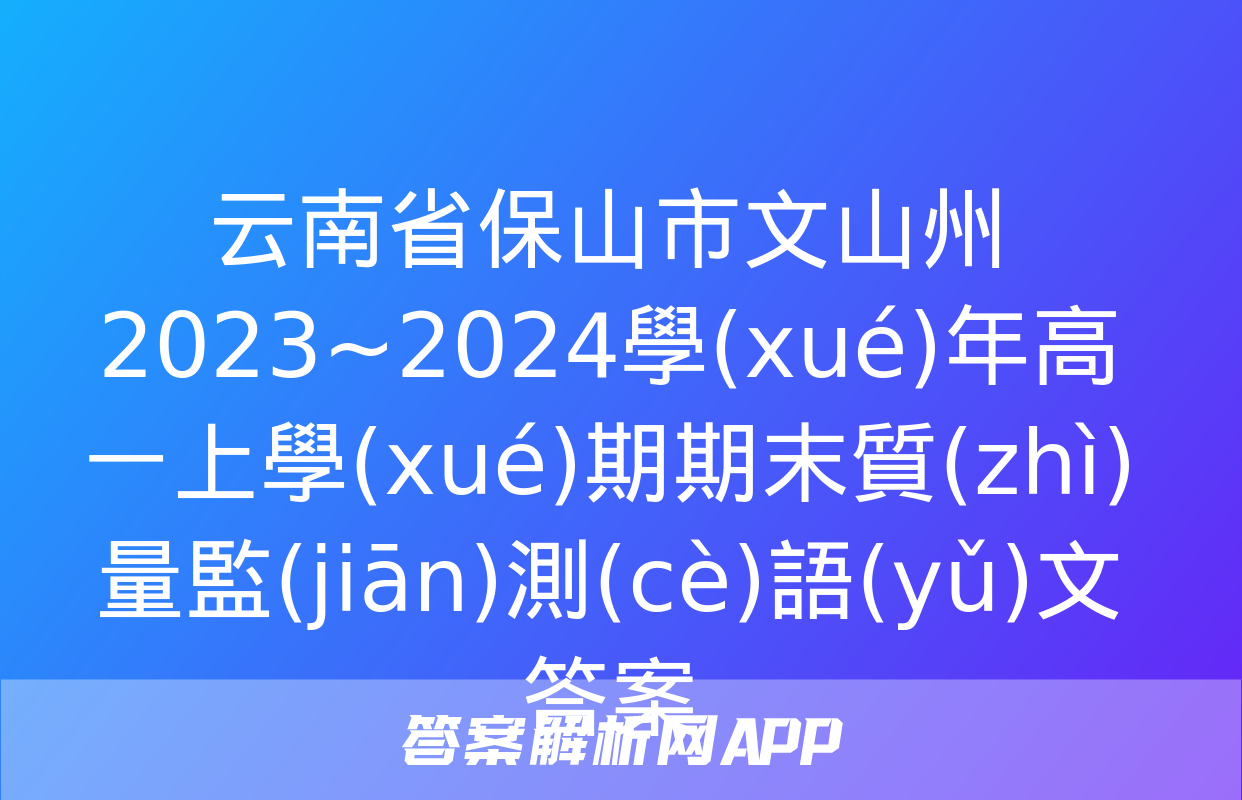 云南省保山市文山州2023~2024學(xué)年高一上學(xué)期期末質(zhì)量監(jiān)測(cè)語(yǔ)文答案