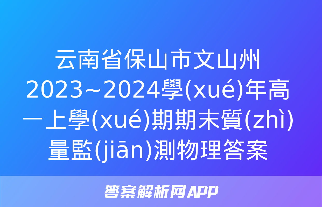 云南省保山市文山州2023~2024學(xué)年高一上學(xué)期期末質(zhì)量監(jiān)測物理答案