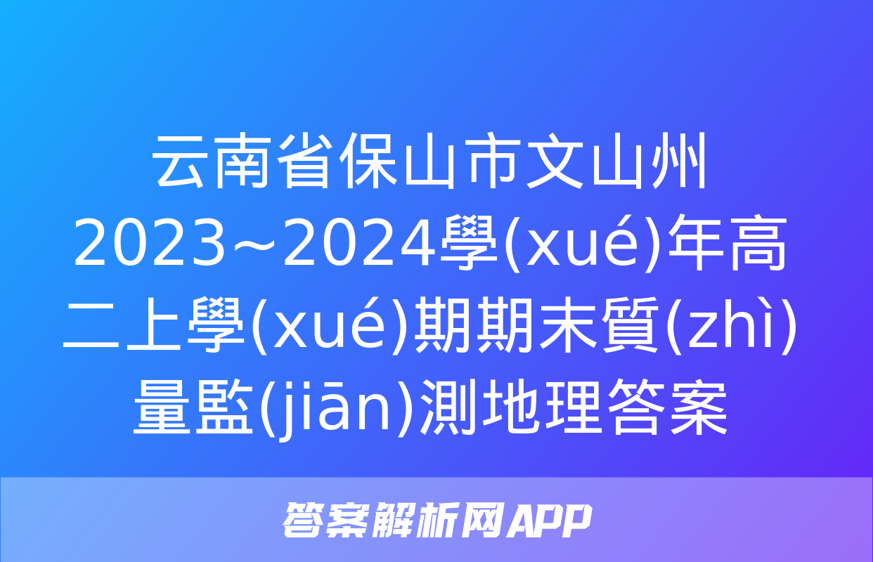 云南省保山市文山州2023~2024學(xué)年高二上學(xué)期期末質(zhì)量監(jiān)測地理答案