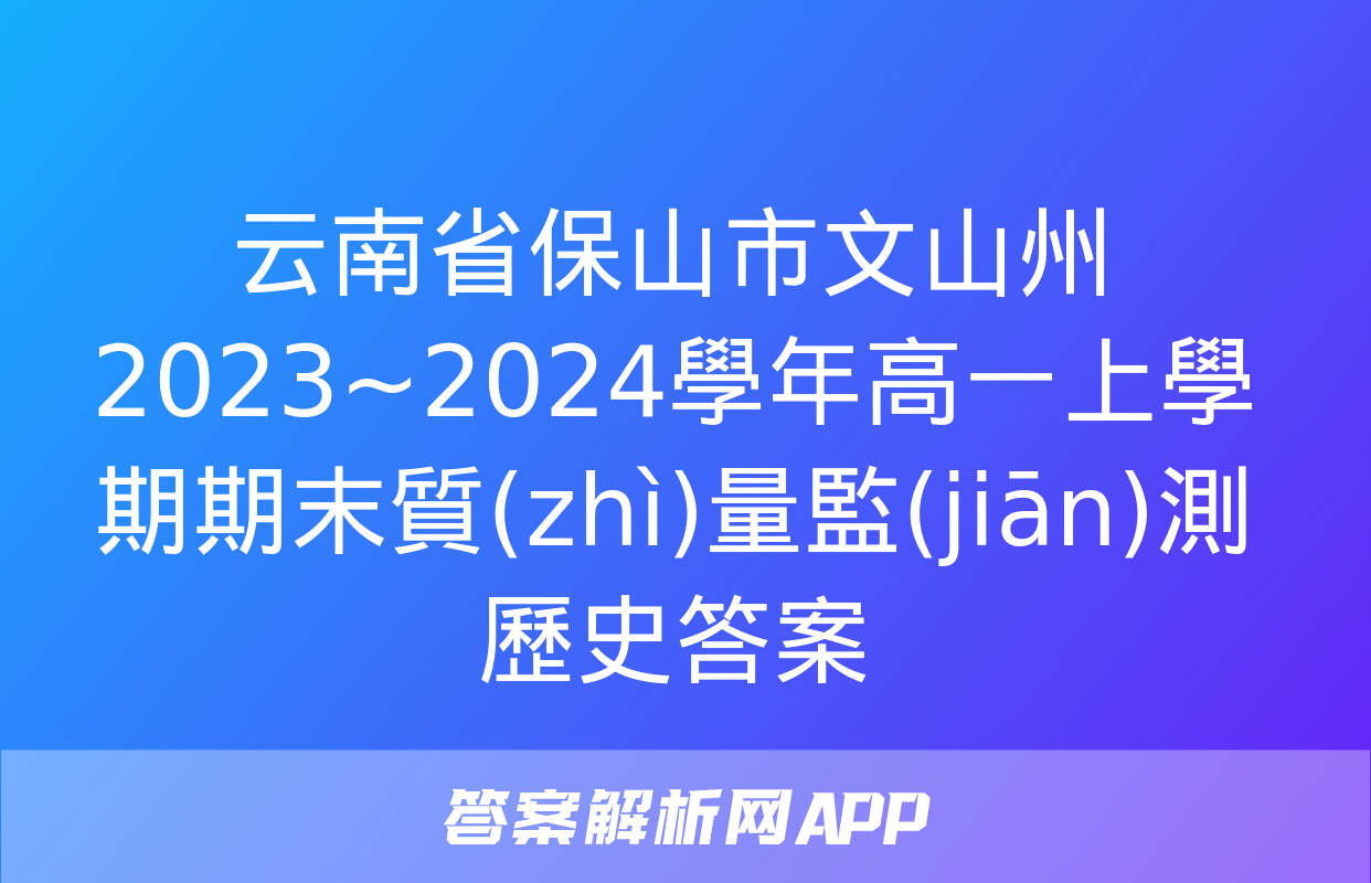 云南省保山市文山州2023~2024學年高一上學期期末質(zhì)量監(jiān)測歷史答案