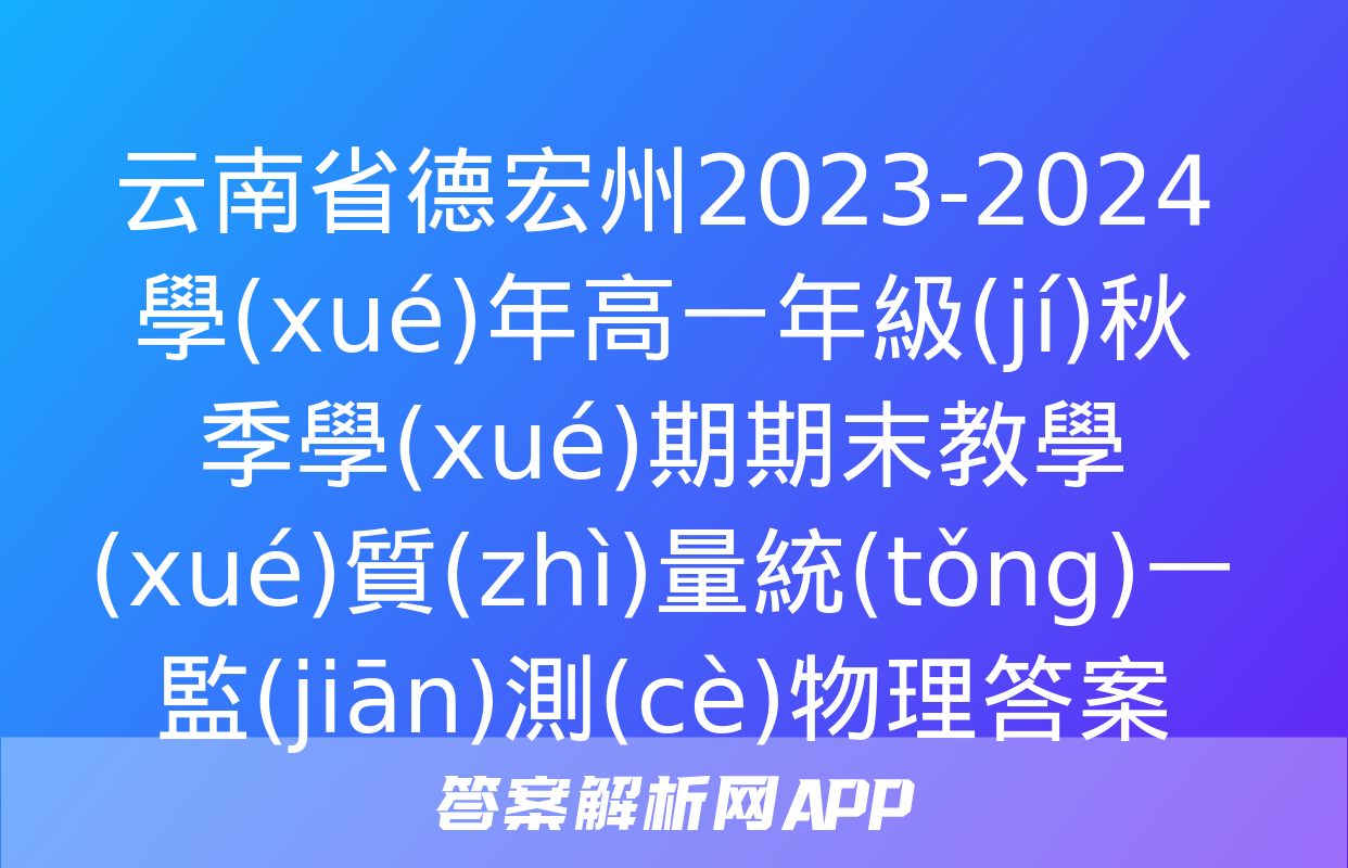 云南省德宏州2023-2024學(xué)年高一年級(jí)秋季學(xué)期期末教學(xué)質(zhì)量統(tǒng)一監(jiān)測(cè)物理答案