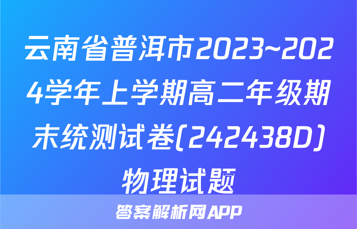 云南省普洱市2023~2024学年上学期高二年级期末统测试卷(242438D)物理试题