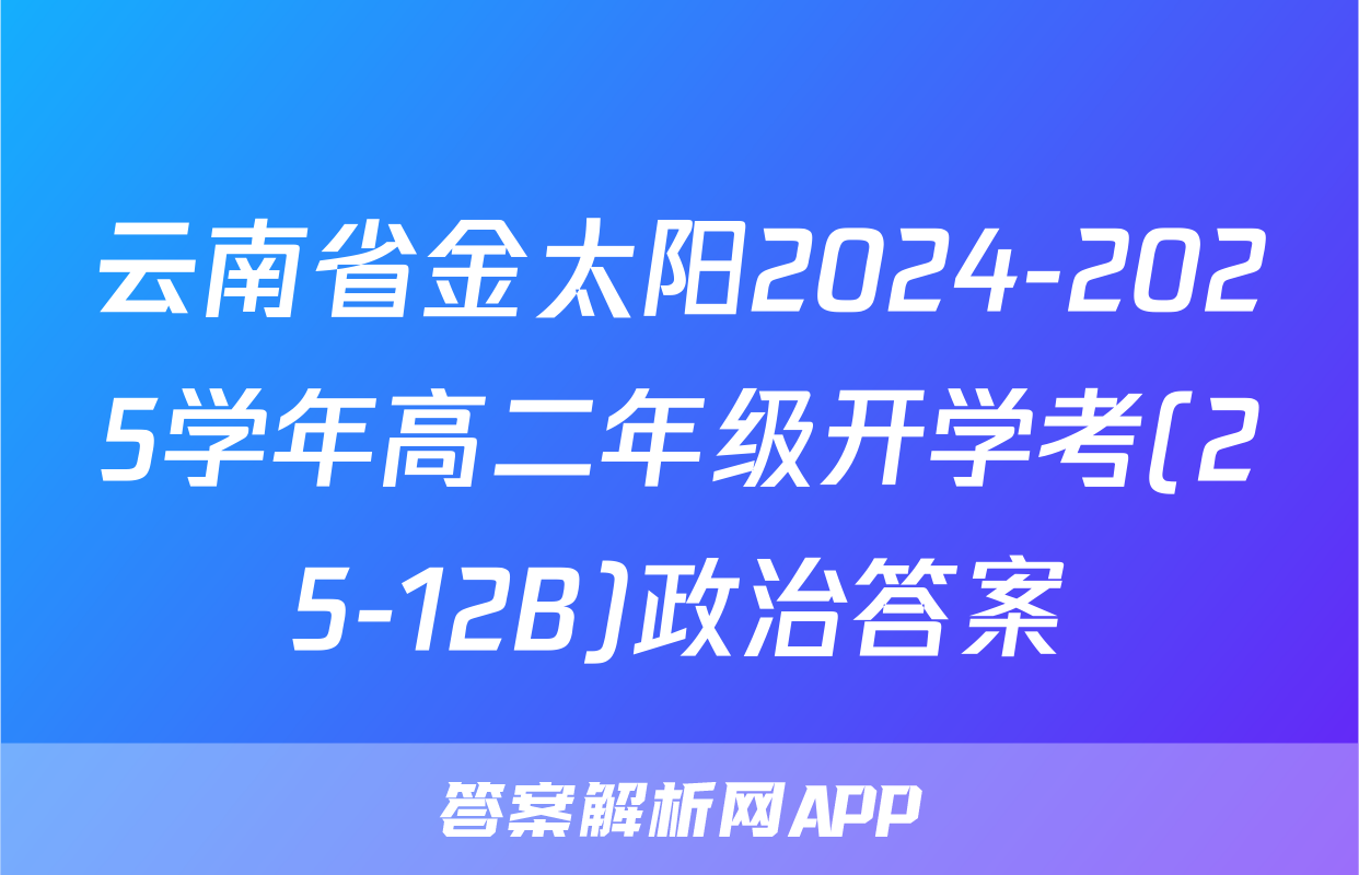 云南省金太阳2024-2025学年高二年级开学考(25-12B)政治答案