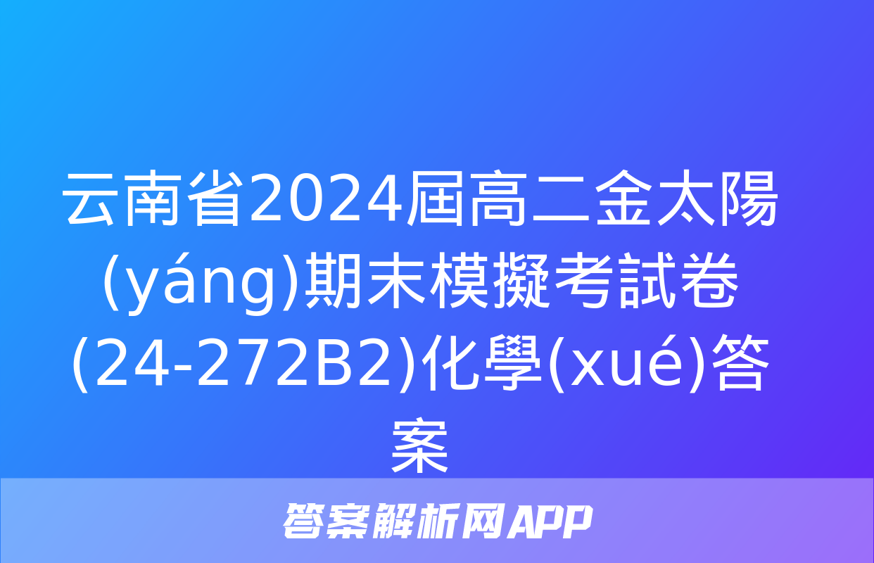 云南省2024屆高二金太陽(yáng)期末模擬考試卷(24-272B2)化學(xué)答案