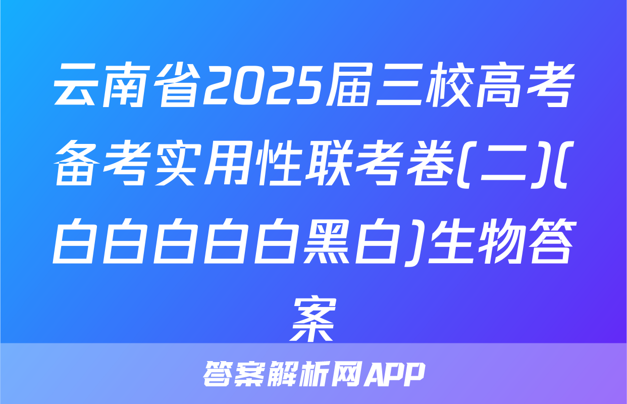 云南省2025届三校高考备考实用性联考卷(二)(白白白白白黑白)生物答案