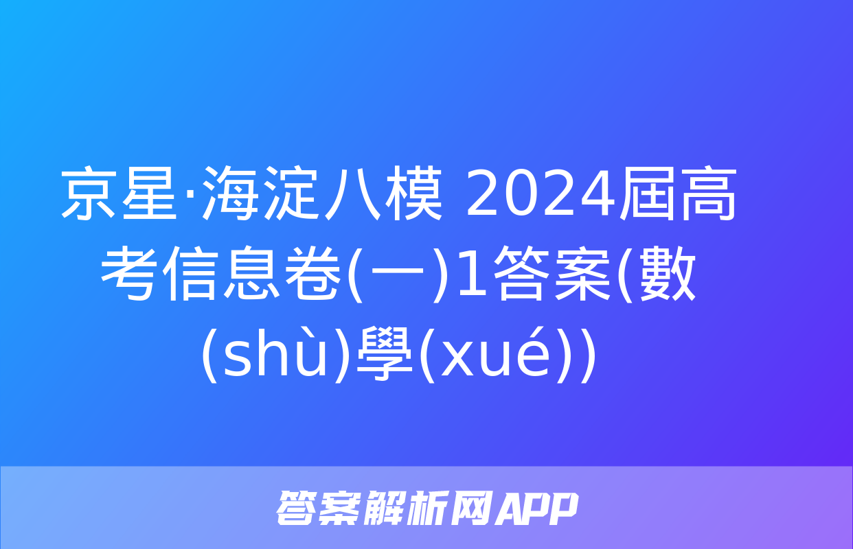 京星·海淀八模 2024屆高考信息卷(一)1答案(數(shù)學(xué))