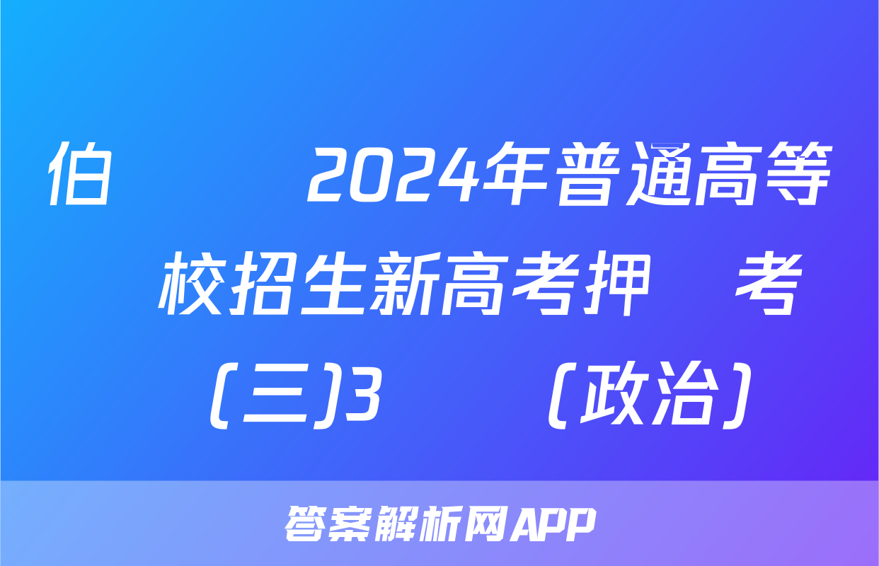 伯樂馬 2024年普通高等學校招生新高考押題考試(三)3試題(政治)