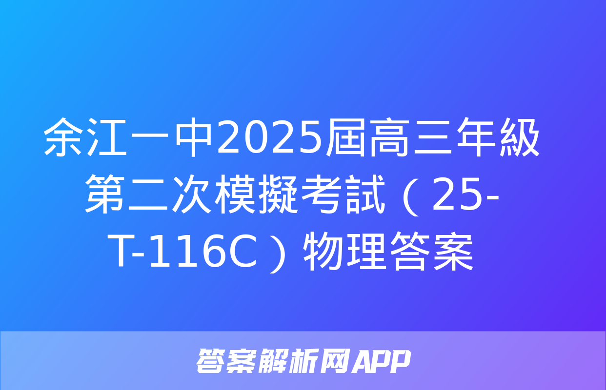 余江一中2025屆高三年級第二次模擬考試（25-T-116C）物理答案