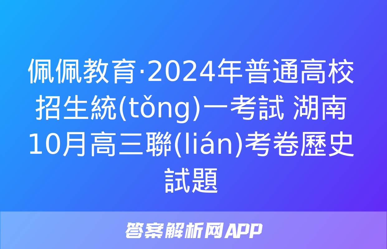 佩佩教育·2024年普通高校招生統(tǒng)一考試 湖南10月高三聯(lián)考卷歷史試題