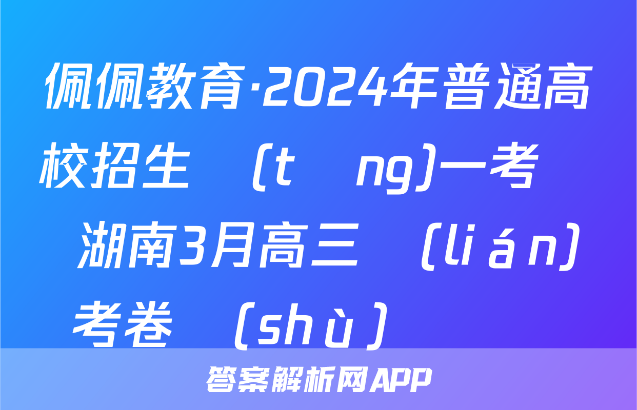 佩佩教育·2024年普通高校招生統(tǒng)一考試 湖南3月高三聯(lián)考卷數(shù)學試題