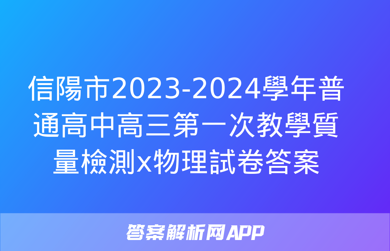 信陽市2023-2024學年普通高中高三第一次教學質量檢測x物理試卷答案