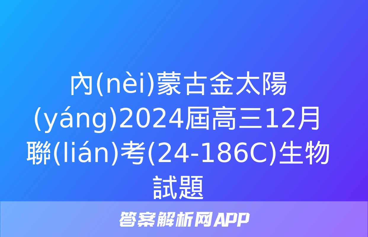 內(nèi)蒙古金太陽(yáng)2024屆高三12月聯(lián)考(24-186C)生物試題