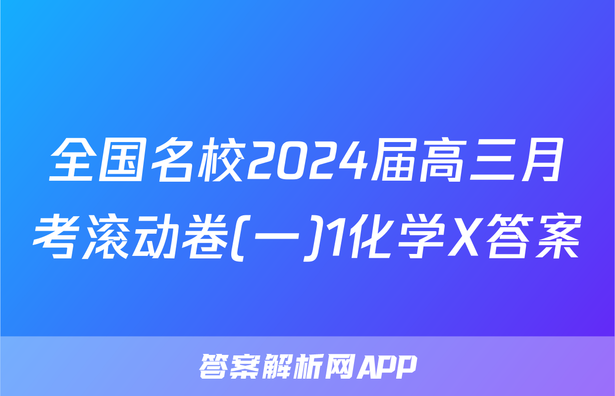 全国名校2024届高三月考滚动卷(一)1化学X答案