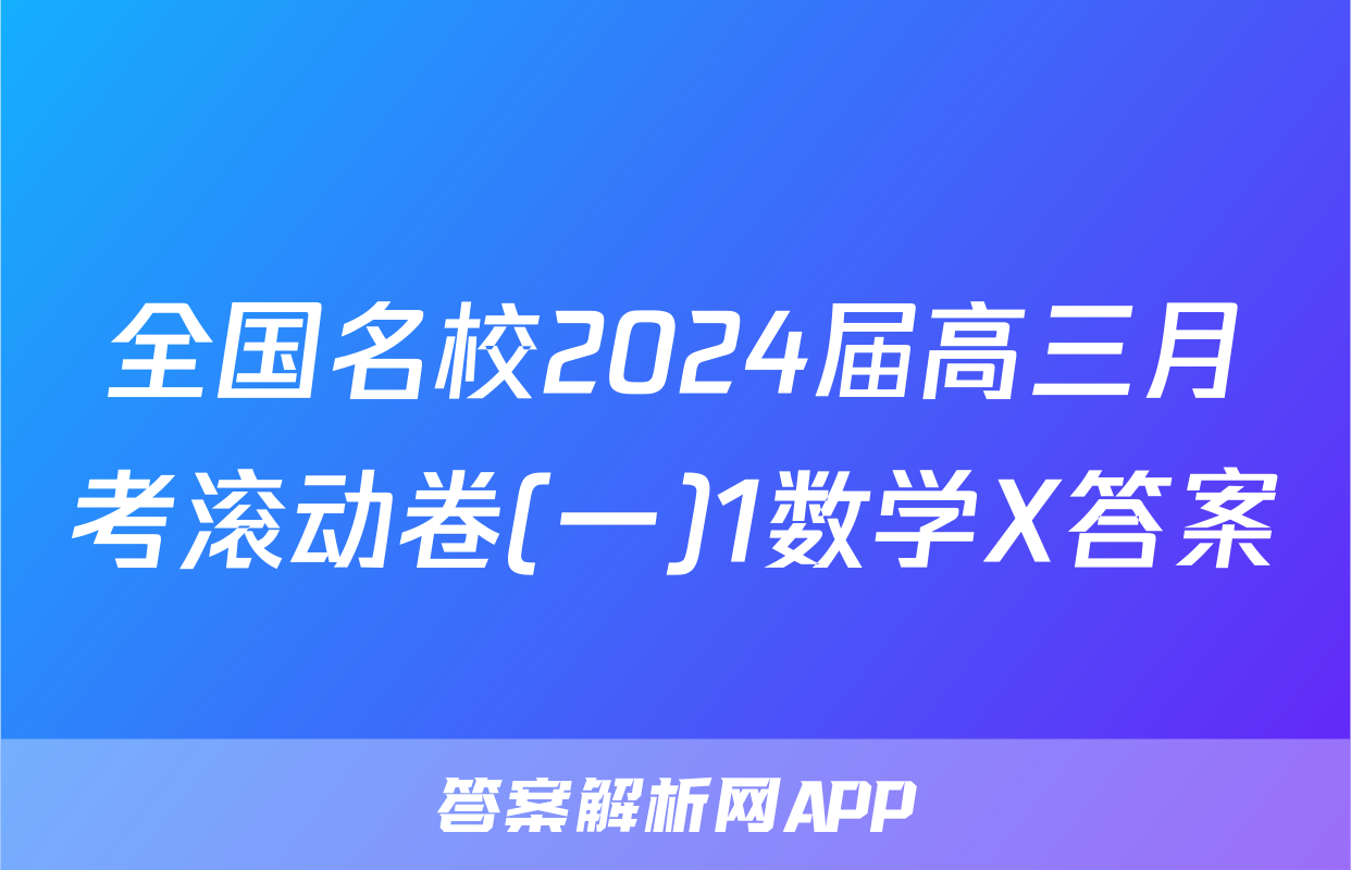 全国名校2024届高三月考滚动卷(一)1数学X答案