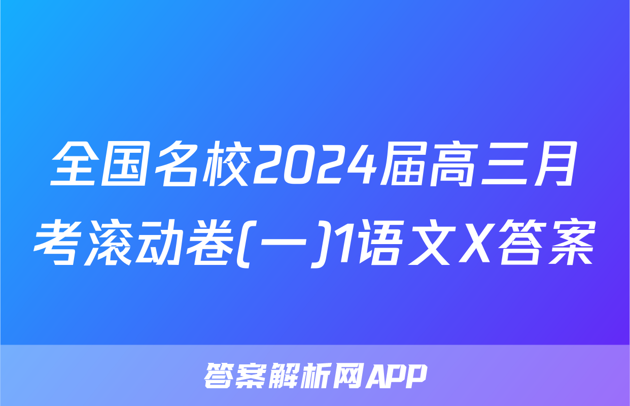 全国名校2024届高三月考滚动卷(一)1语文X答案