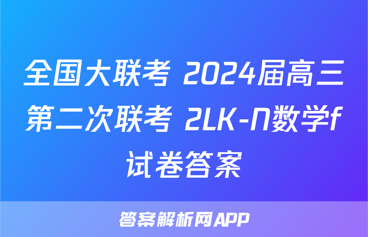 全国大联考 2024届高三第二次联考 2LK-N数学f试卷答案