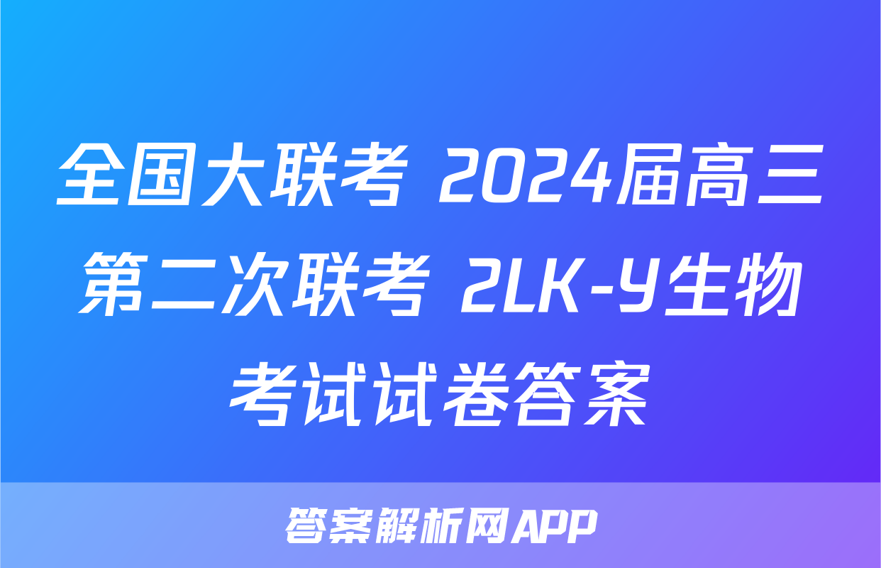 全国大联考 2024届高三第二次联考 2LK-Y生物考试试卷答案