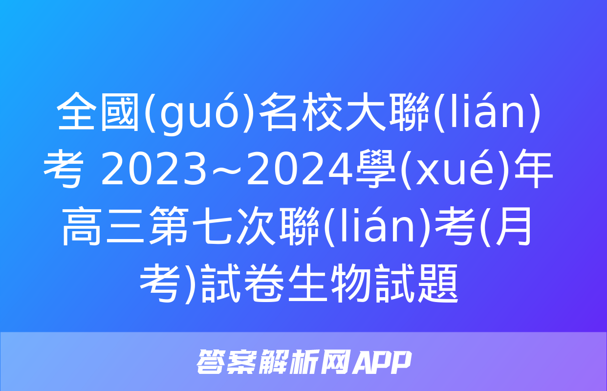 全國(guó)名校大聯(lián)考 2023~2024學(xué)年高三第七次聯(lián)考(月考)試卷生物試題