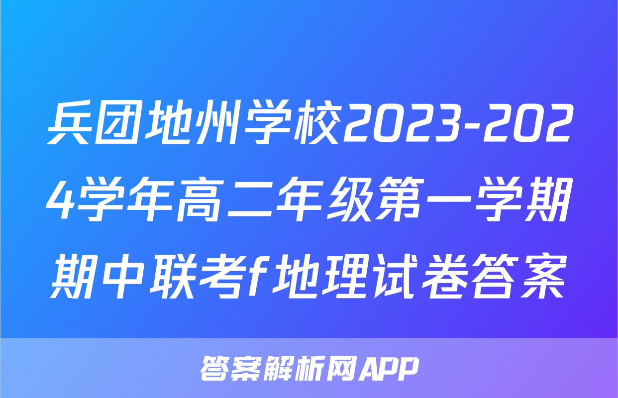兵团地州学校2023-2024学年高二年级第一学期期中联考f地理试卷答案