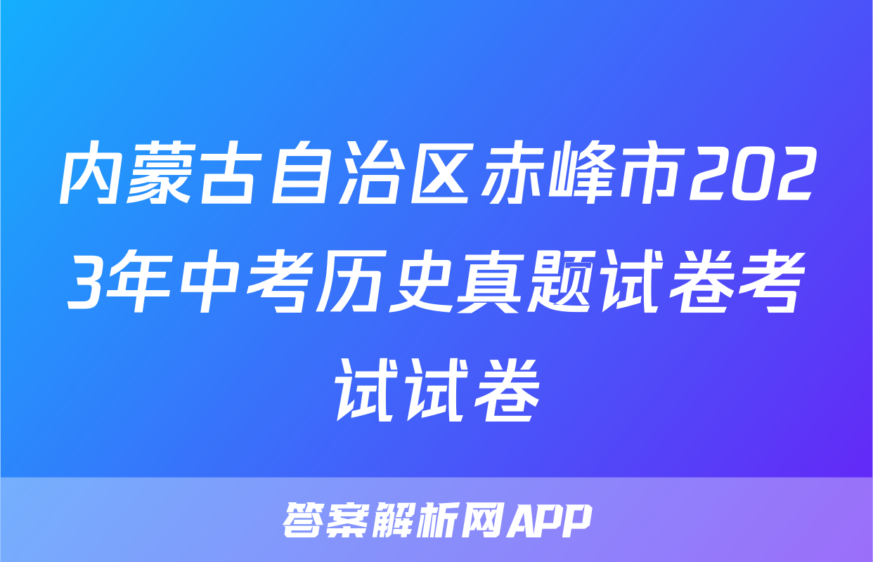 内蒙古自治区赤峰市2023年中考历史真题试卷考试试卷